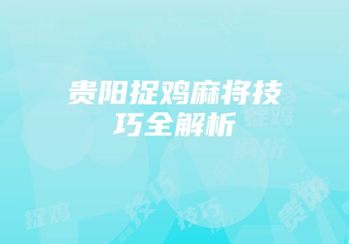 贵阳捉鸡麻将技巧全解析