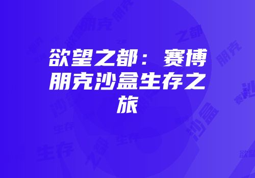 欲望之都：赛博朋克沙盒生存之旅