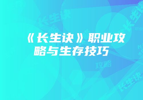 《长生诀》职业攻略与生存技巧
