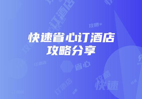 快速省心订酒店攻略分享