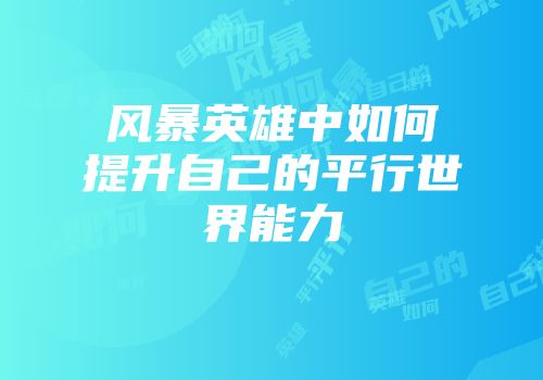 风暴英雄中如何提升自己的平行世界能力