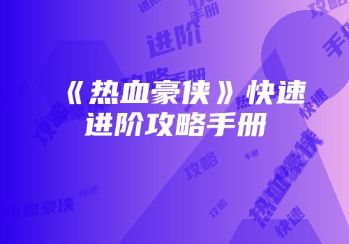 《热血豪侠》快速进阶攻略手册