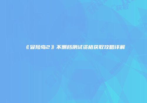 《冒险岛2》不删档测试资格获取攻略详解