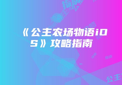 《公主农场物语iOS》攻略指南
