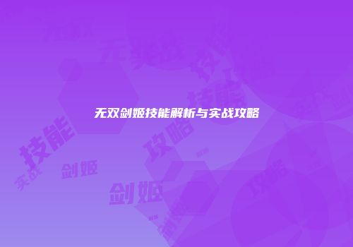 无双剑姬技能解析与实战攻略