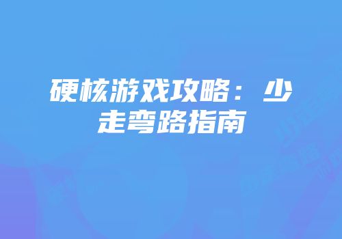 硬核游戏攻略：少走弯路指南