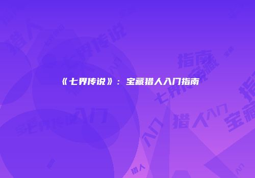 《七界传说》：宝藏猎人入门指南