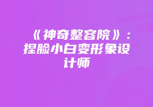 《神奇整容院》：捏脸小白变形象设计师