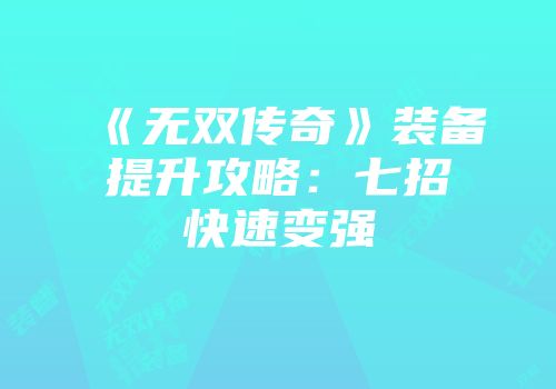 《无双传奇》装备提升攻略：七招快速变强