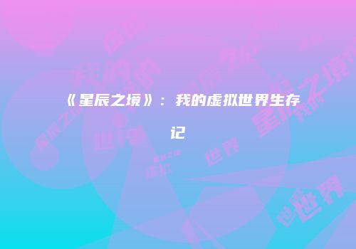 《星辰之境》：我的虚拟世界生存记