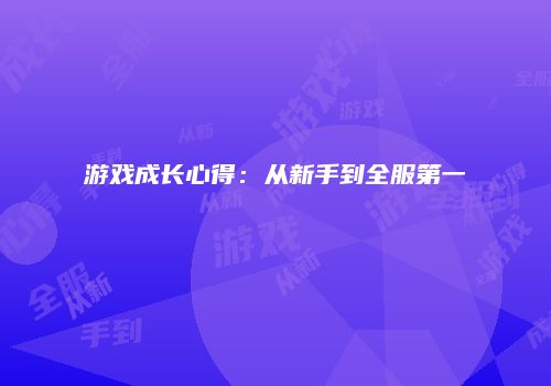 游戏成长心得：从新手到全服第一