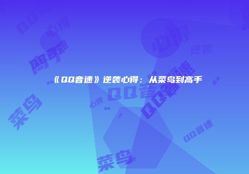 《QQ音速》逆袭心得：从菜鸟到高手