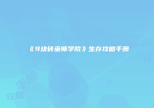 《9块砖巫师学院》生存攻略手册