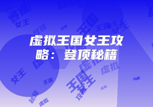 虚拟王国女王攻略：登顶秘籍