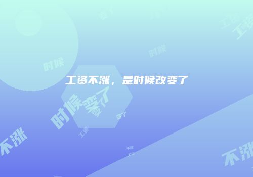 工资不涨,是时候改变了