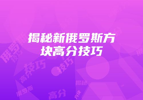 揭秘新俄罗斯方块高分技巧