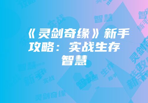 《灵剑奇缘》新手攻略：实战生存智慧