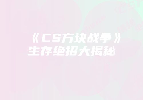 《CS方块战争》生存绝招大揭秘