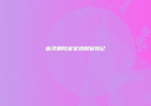 幽灵剧院密室逃脱冒险记