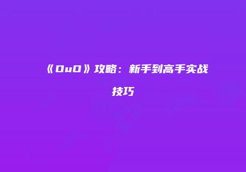 《OuO》攻略：新手到高手实战技巧