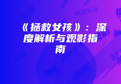 《拯救女孩》：深度解析与观影指南