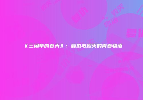 《三角草的春天》：复仇与毁灭的青春物语