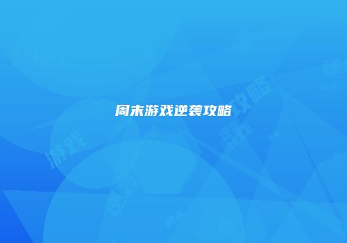 周末游戏逆袭攻略