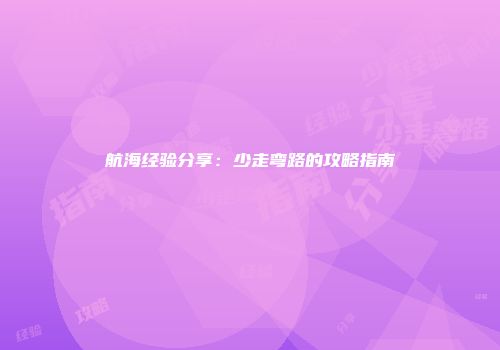 航海经验分享：少走弯路的攻略指南