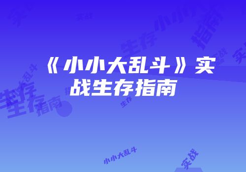 《小小大乱斗》实战生存指南