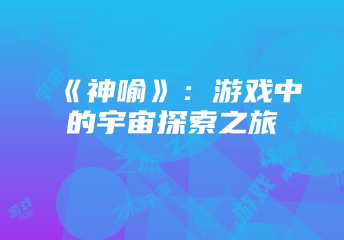 《神喻》：游戏中的宇宙探索之旅