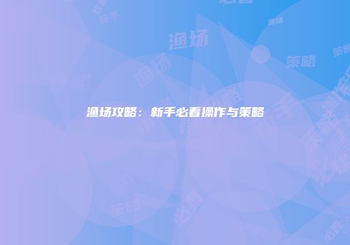 渔场攻略：新手必看操作与策略